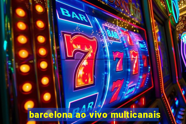 barcelona ao vivo multicanais